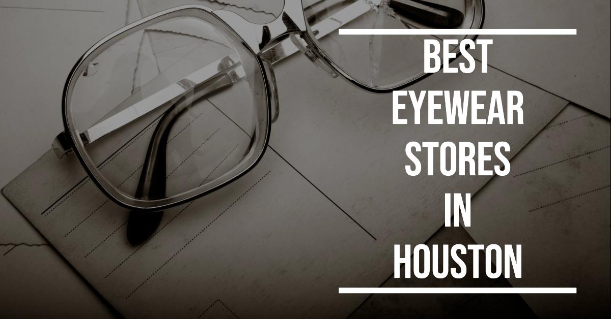 5 Best Eyewear Stores In Houston (2026)