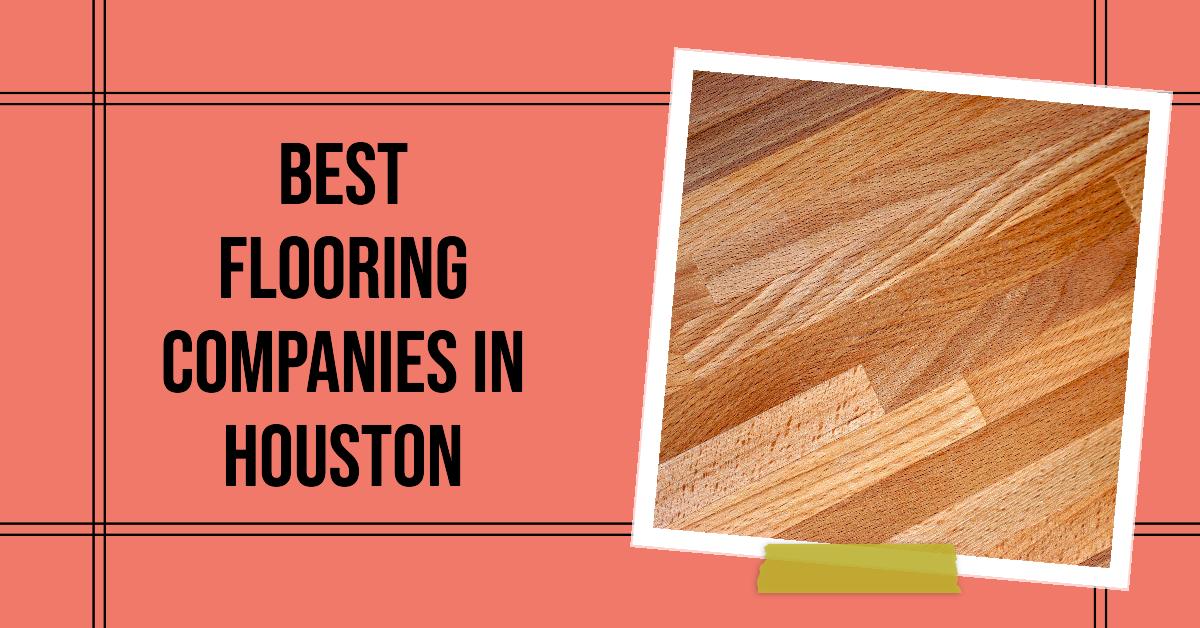 5 Best Flooring Companies In Houston (2026)