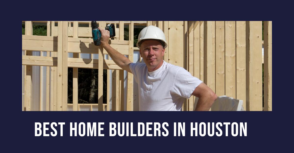 5 Best Home Builders In Houston (2026)