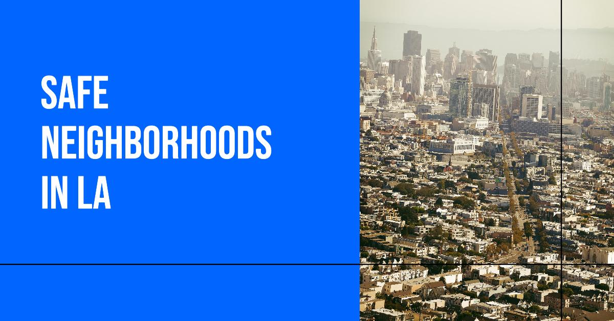 Safest Neighborhoods in Los Angeles: Our Top 10 Picks