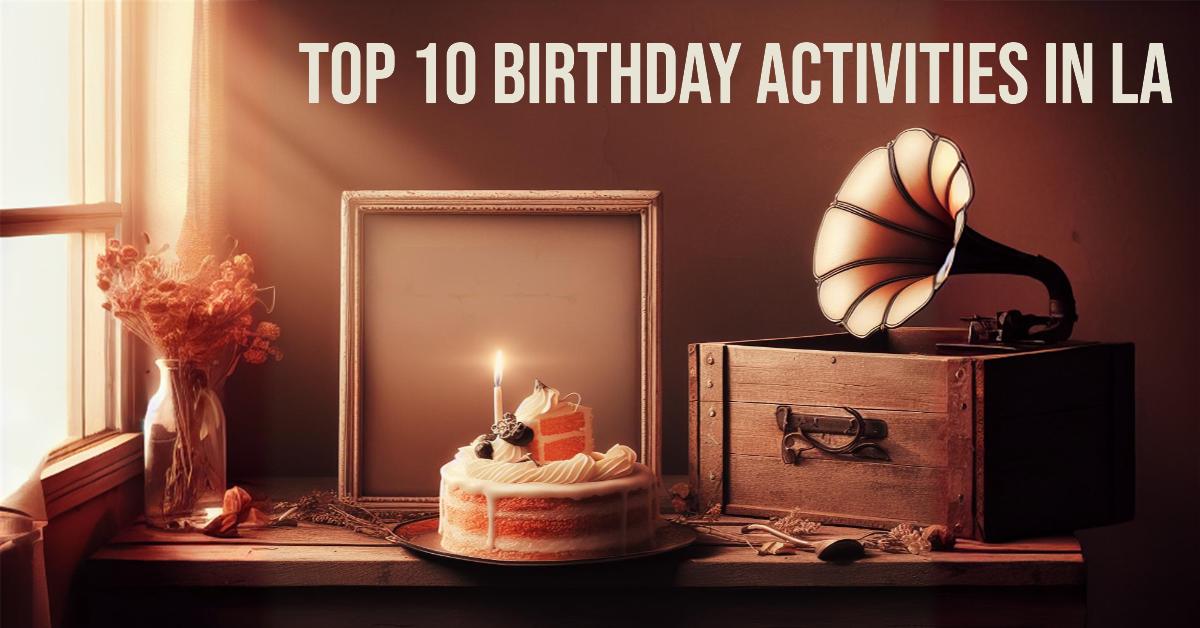 Things to Do for Birthday in Los Angeles: Our Top 10 Picks