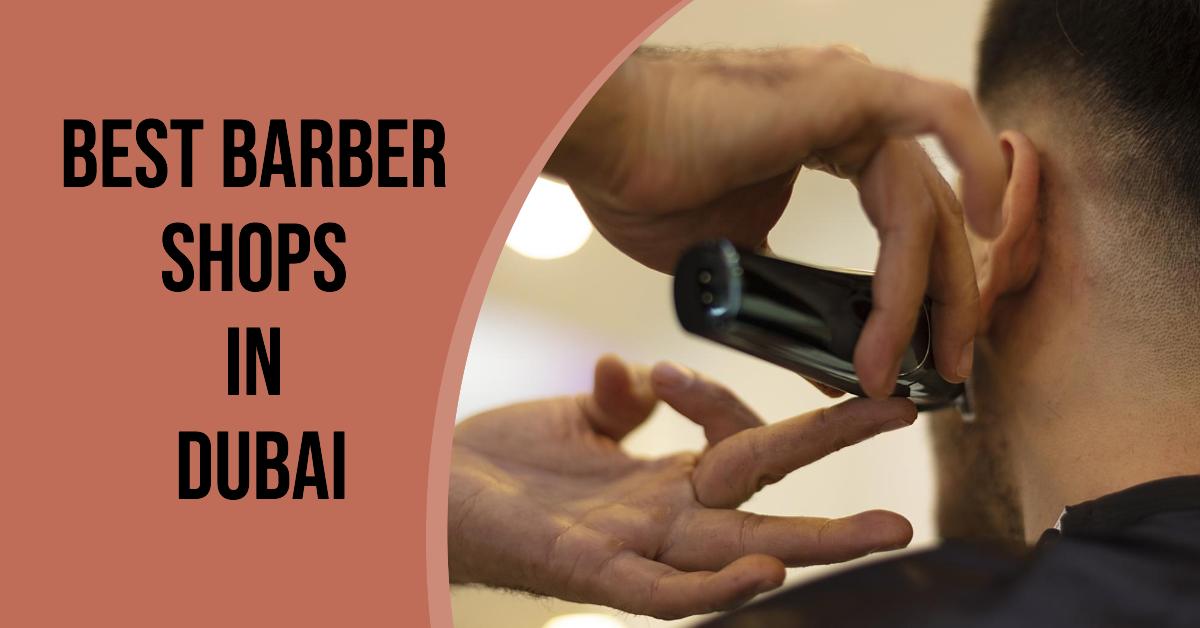 5 Best Barber Shops In Dubai (2026)