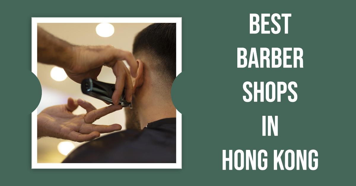 5 Best Barber Shops In Hong Kong (2026)
