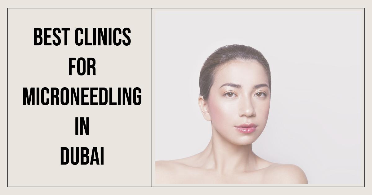 5 Best Clinics For Microneedling In Dubai (2026)