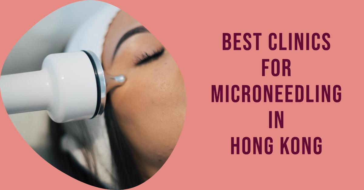 4 Best Clinics For Microneedling In Hong Kong (2026)