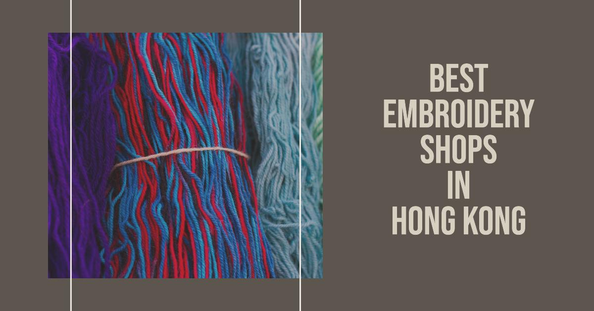 4 Best Embroidery Shops In Hong Kong (2026)
