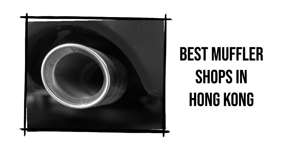 3 Best Muffler Shops In Hong Kong (2026)