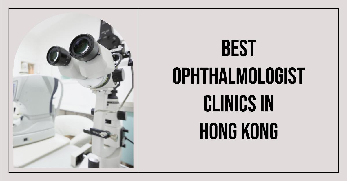 5 Best Ophthalmologist Clinics In Hong Kong (2026)