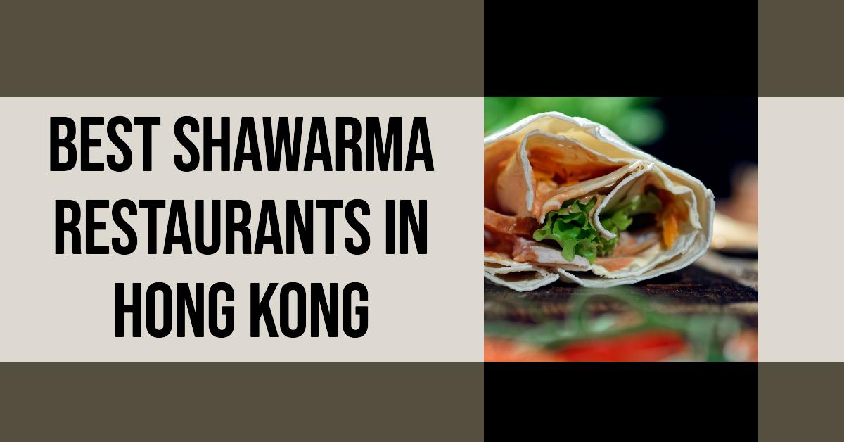 5 Best Shawarma Restaurants In Hong Kong (2026)