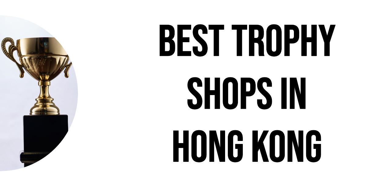 3 Best Trophy Shops In Hong Kong (2026)