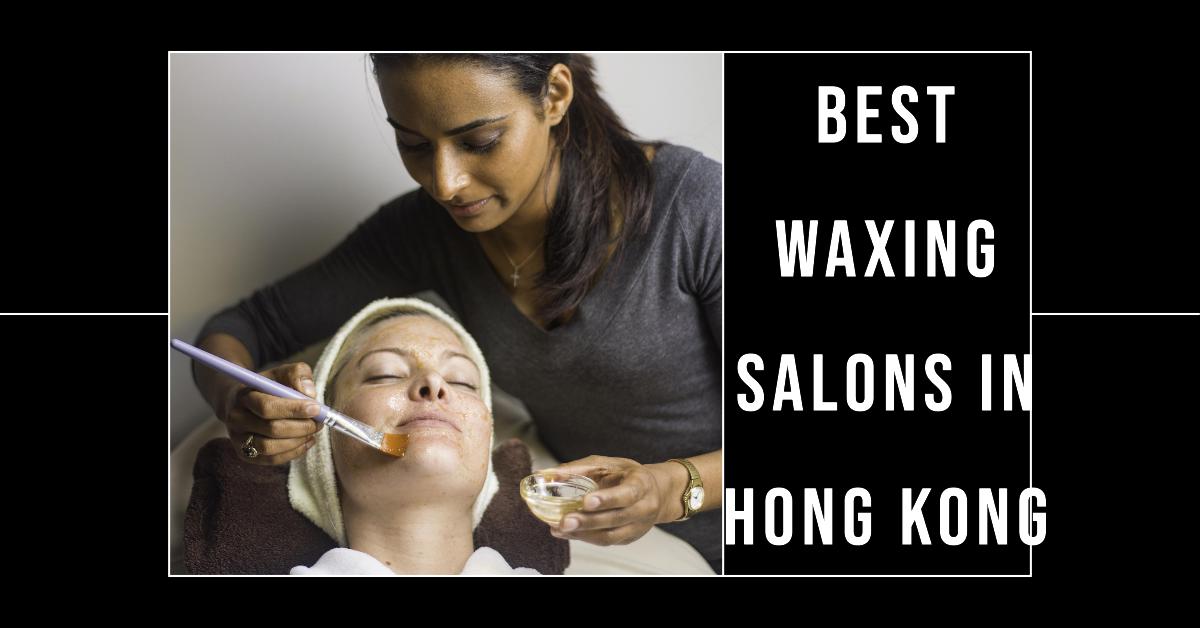 5 Best Waxing Salons In Hong Kong (2026)