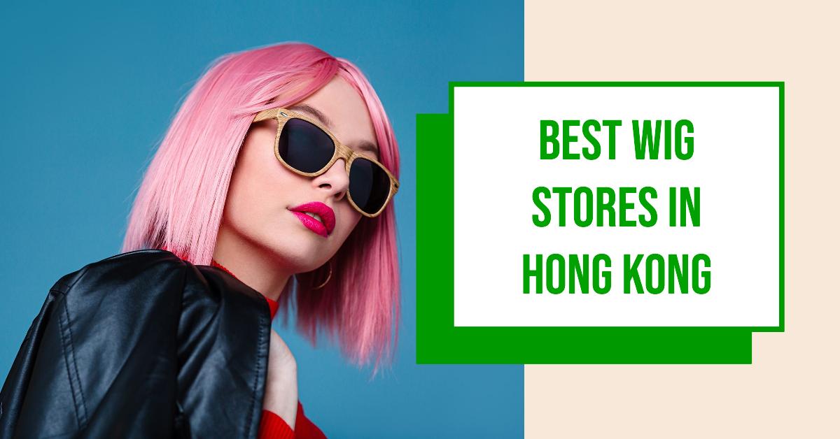 3 Best Wig Stores In Hong Kong (2026)