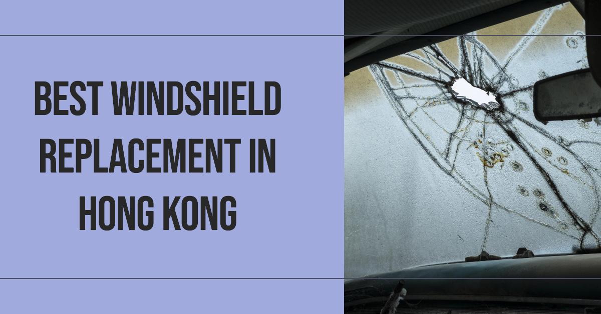 4 Best Windshield Replacement In Hong Kong (2026)