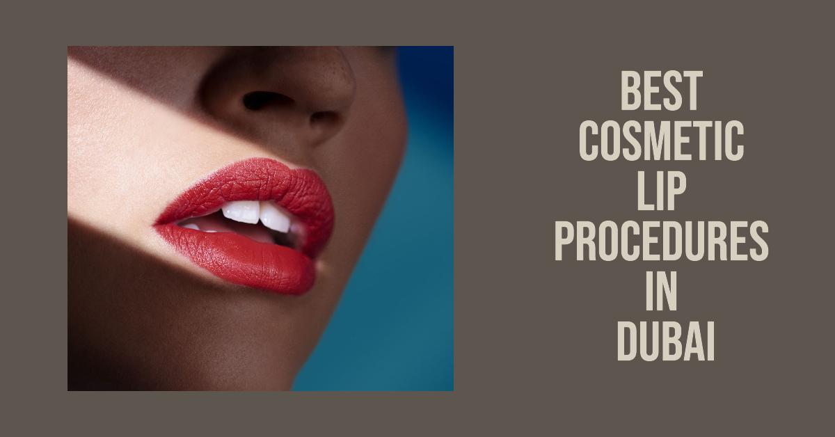 4 Best Cosmetic Lip Procedures In Dubai (2026)