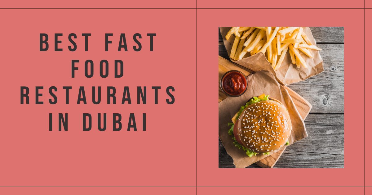 5 Best Fast Food Restaurants In Dubai (2026)