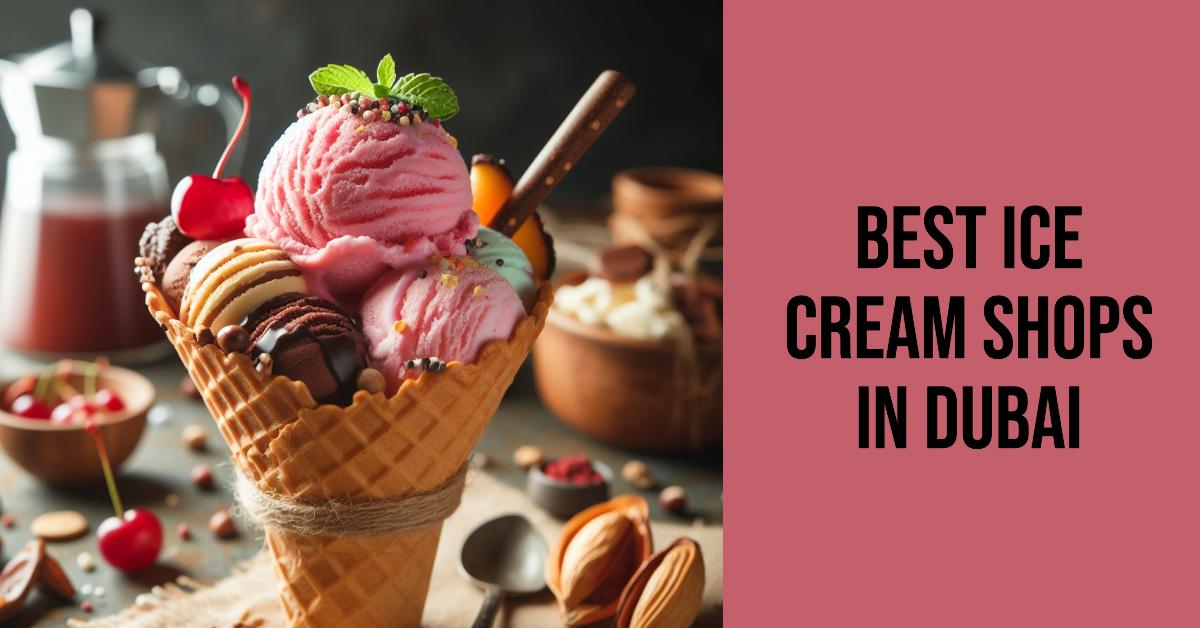 5 Best Ice Cream Shops In Dubai (2026)