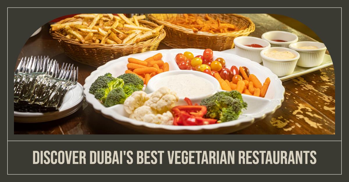 5 Best Vegetarian Restaurants In Dubai (2026)