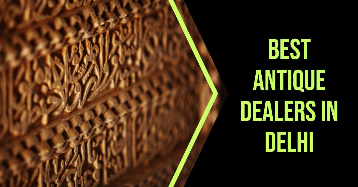 4 Best Antique Dealers In Delhi (2026)