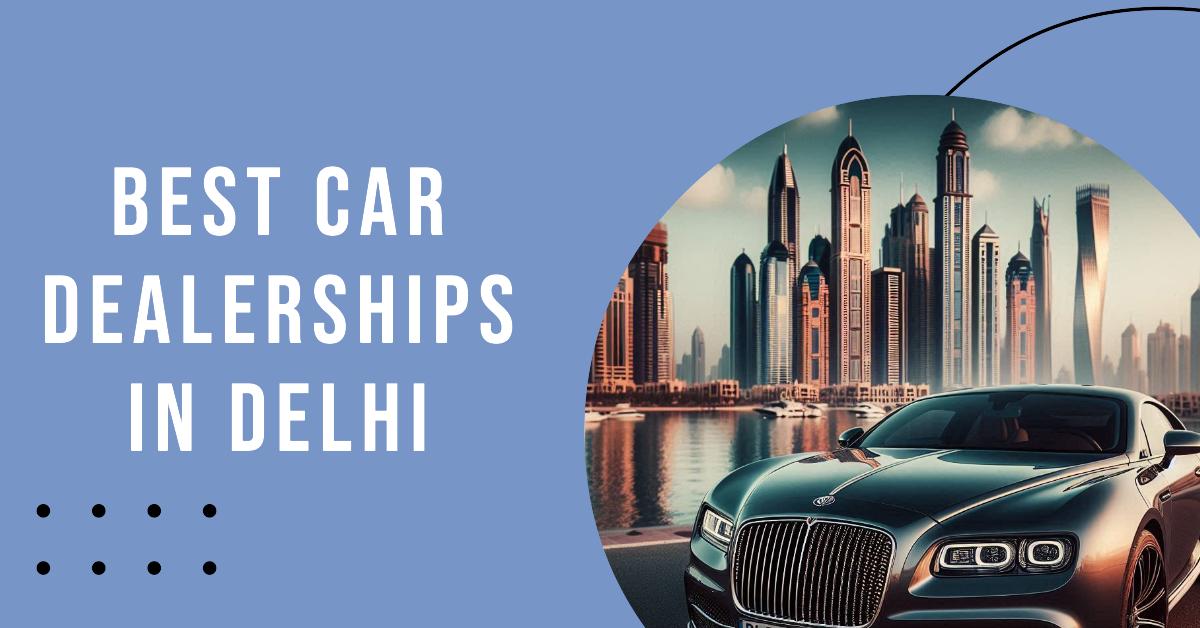 5 Best Car Dealerships In Delhi (2026)