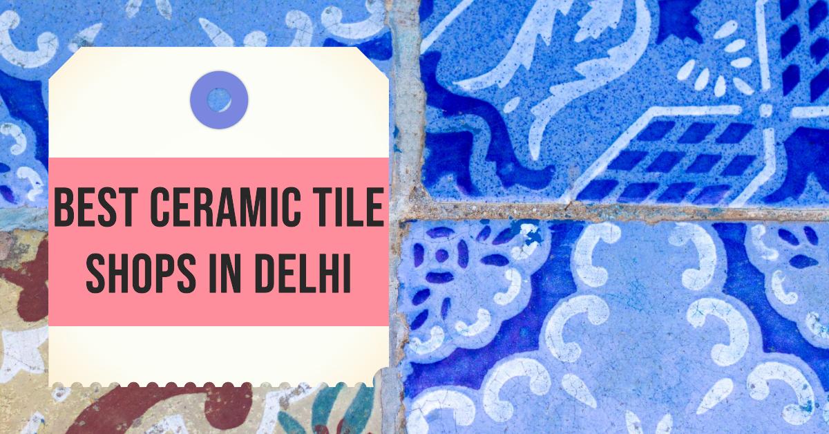 5 Best Ceramic Tile Shops In Delhi (2026)