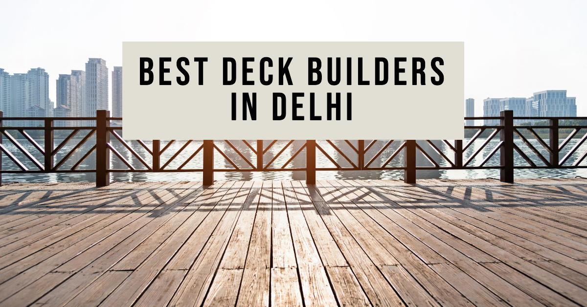 3 Best Deck Builders In Delhi (2026)