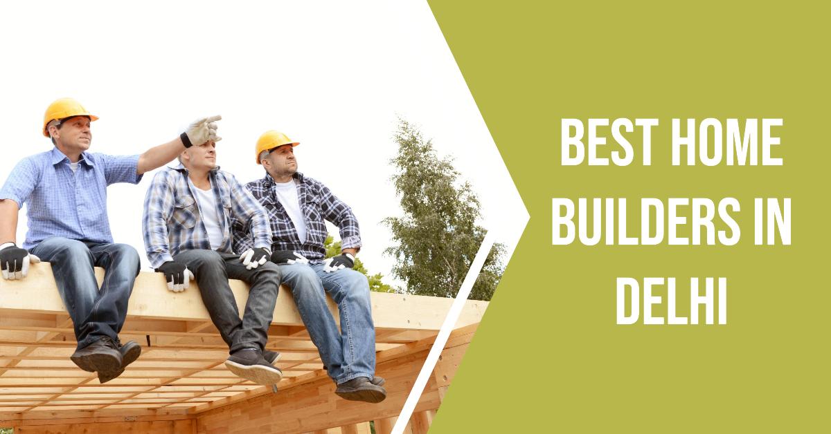 5 Best Home Builders In Delhi (2026)
