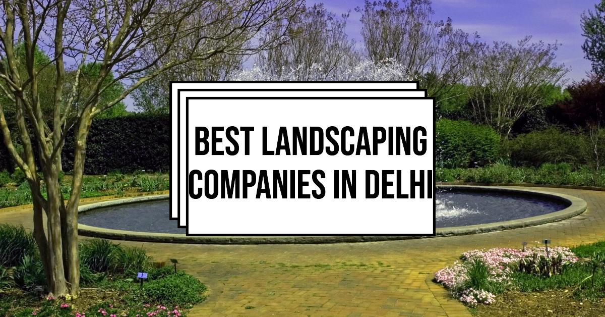 5 Best Landscaping Companies In Delhi (2026)