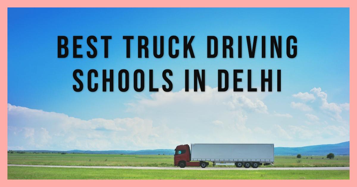5 Best Truck Driving Schools In Delhi (2026)