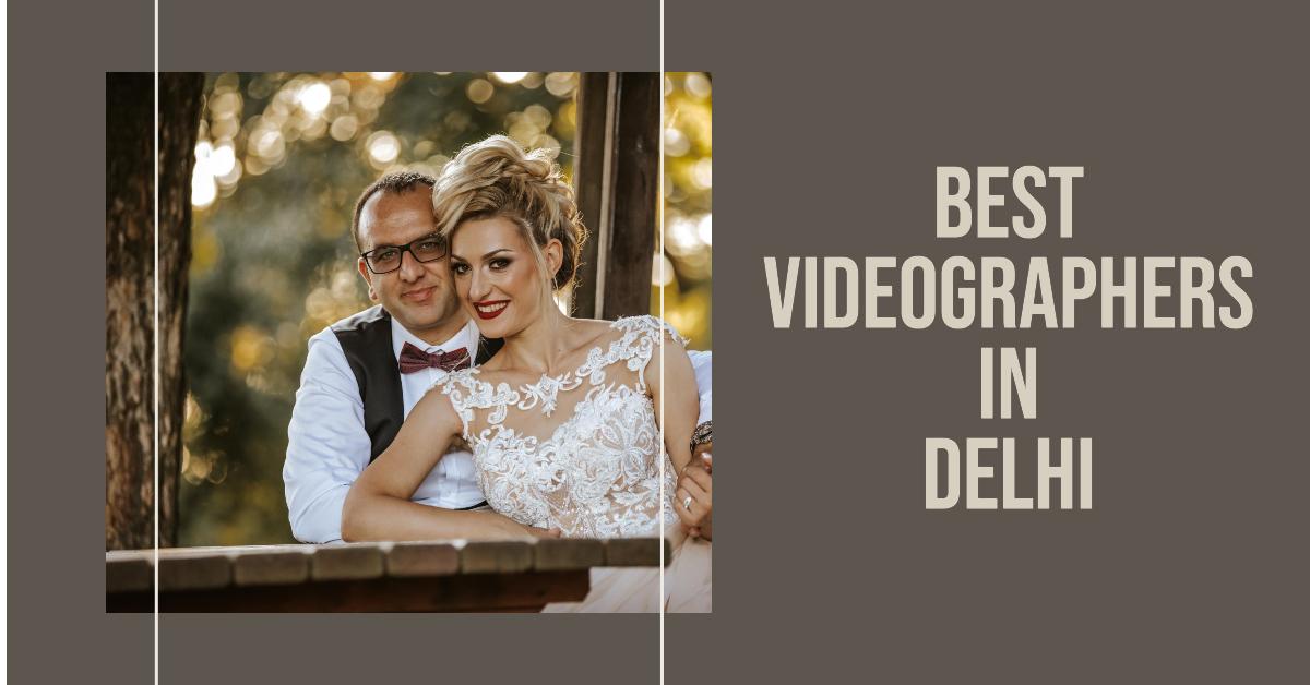 4 Best Videographers In Delhi (2026)