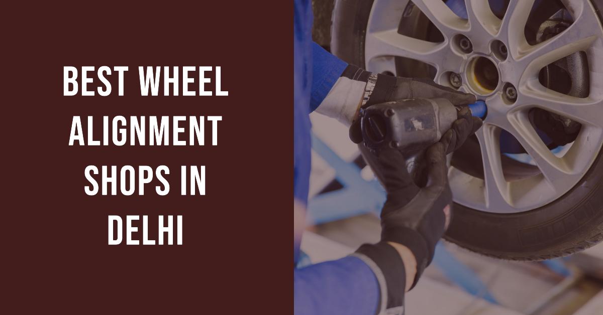 4 Best Wheel Alignment Shops In Delhi (2026)