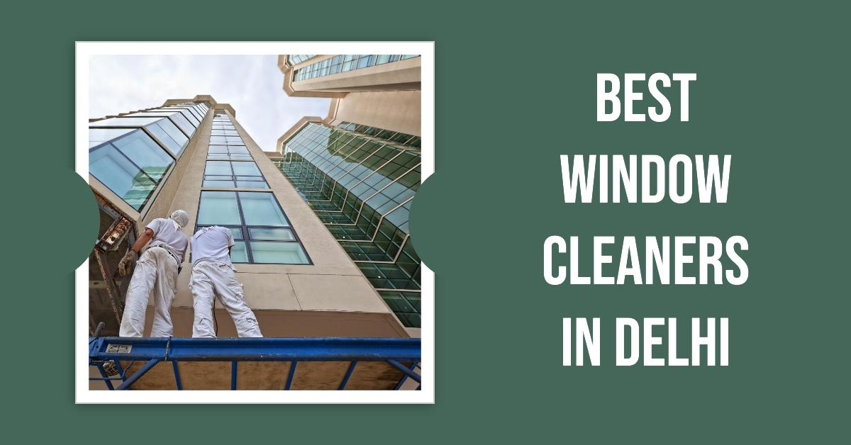 5 Best Window Cleaners In Delhi (2026)