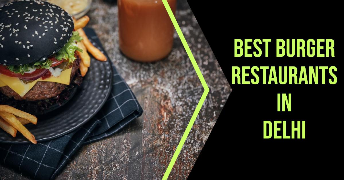 5 Best Burger Restaurants In Delhi (2026)