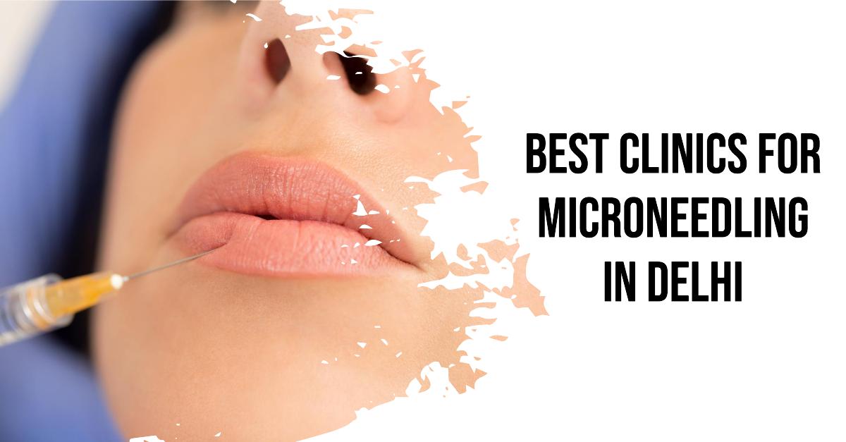 5 Best Clinics For Microneedling In Delhi (2026)