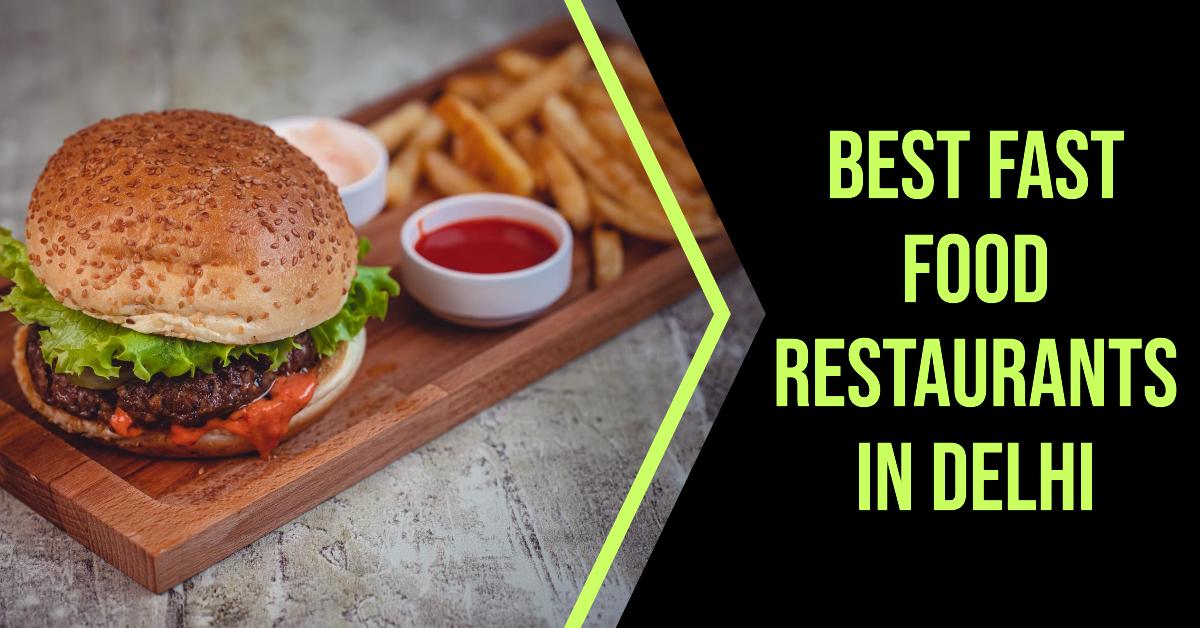 5 Best Fast Food Restaurants In Delhi (2026)