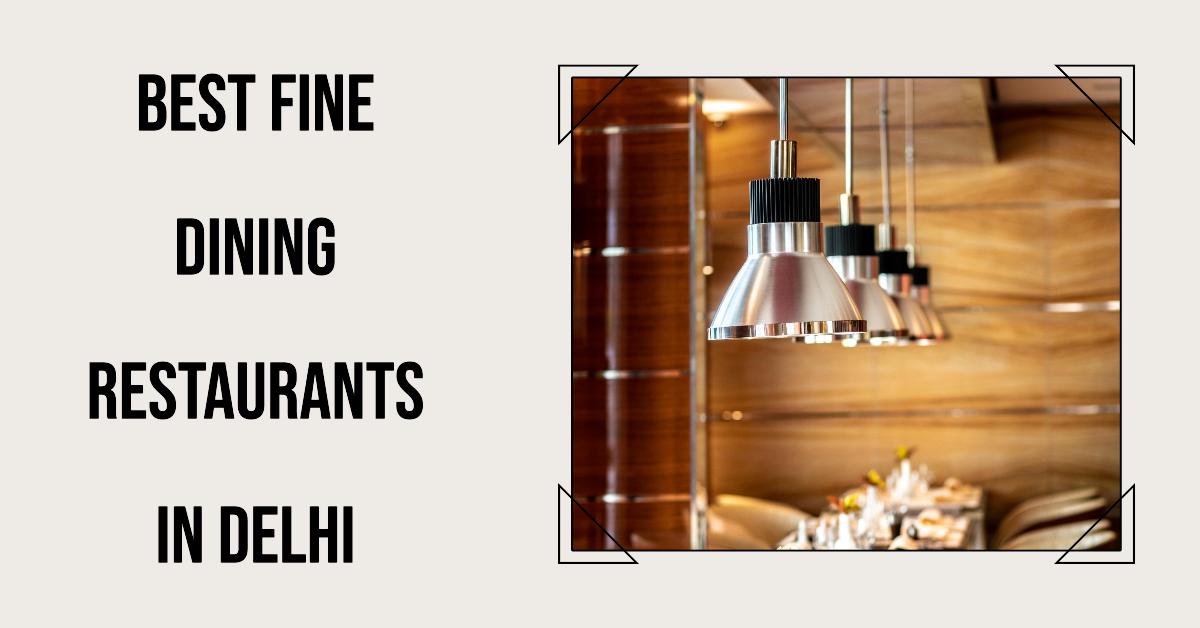 5 Best Fine Dining Restaurants In Delhi (2026)