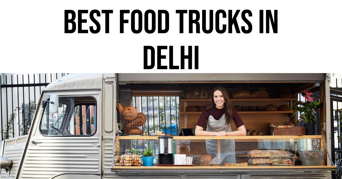5 Best Food Trucks In Delhi (2026)