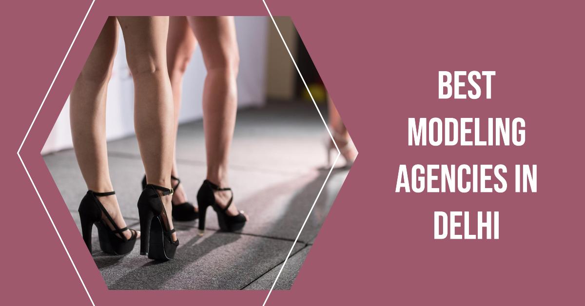 5 Best Modeling Agencies In Delhi (2026)