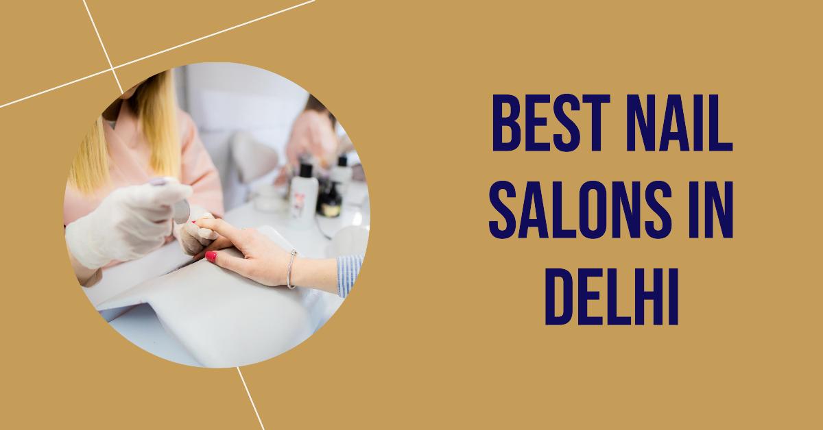5 Best Nail Salons In Delhi (2026)