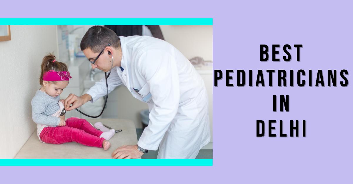 4 Best Pediatricians In Delhi (2026)