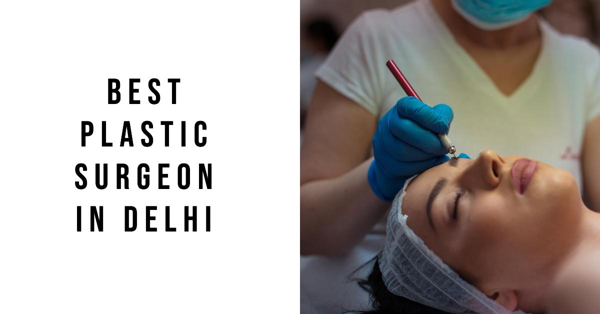 5 Best Plastic Surgeon In Delhi (2026)