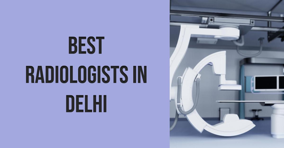 5 Best Radiologists In Delhi (2026)