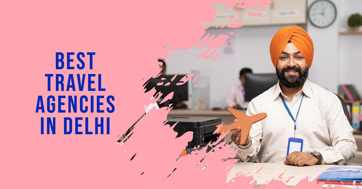 5 Best Travel Agencies In Delhi (2026)