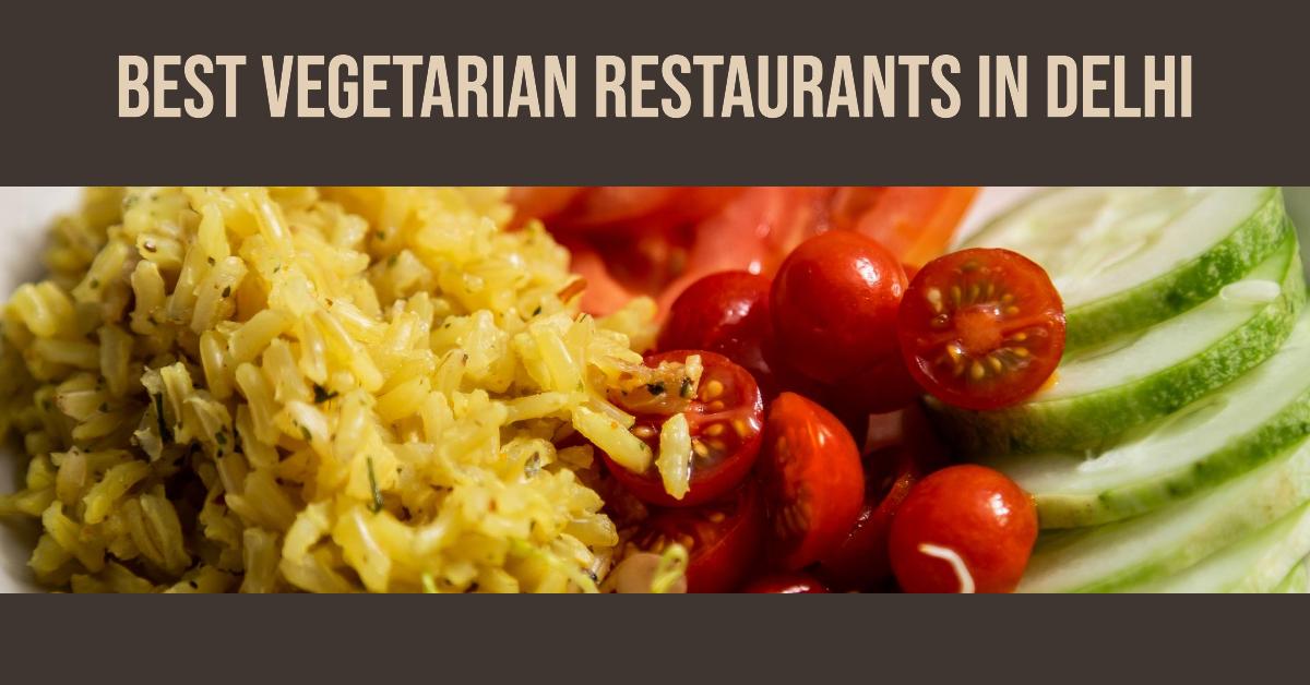 5 Best Vegetarian Restaurants In Delhi (2026)