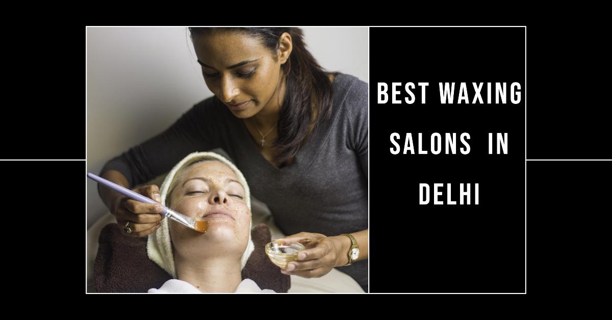 5 Best Waxing Salons In Delhi (2026)
