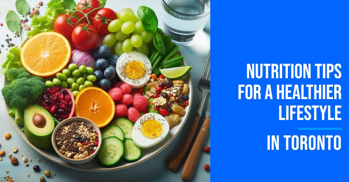 Top 7 Nutrition Tips for a Healthier Lifestyle in Toronto 2026