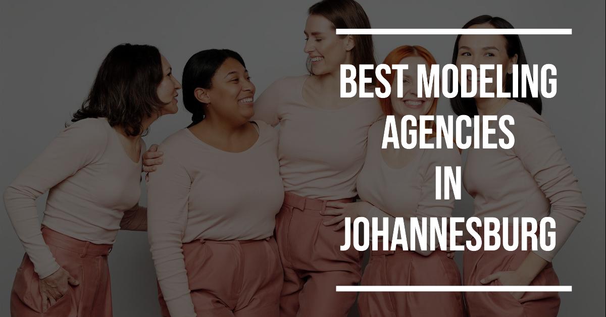 5 Best Modeling Agencies In Johannesburg (2026)