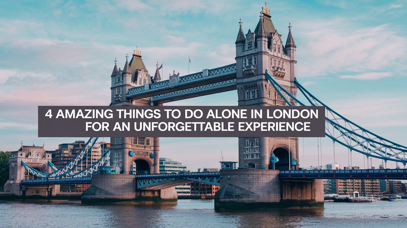 4 Amazing Things to Do Alone in London for an Unforgettable Experience
