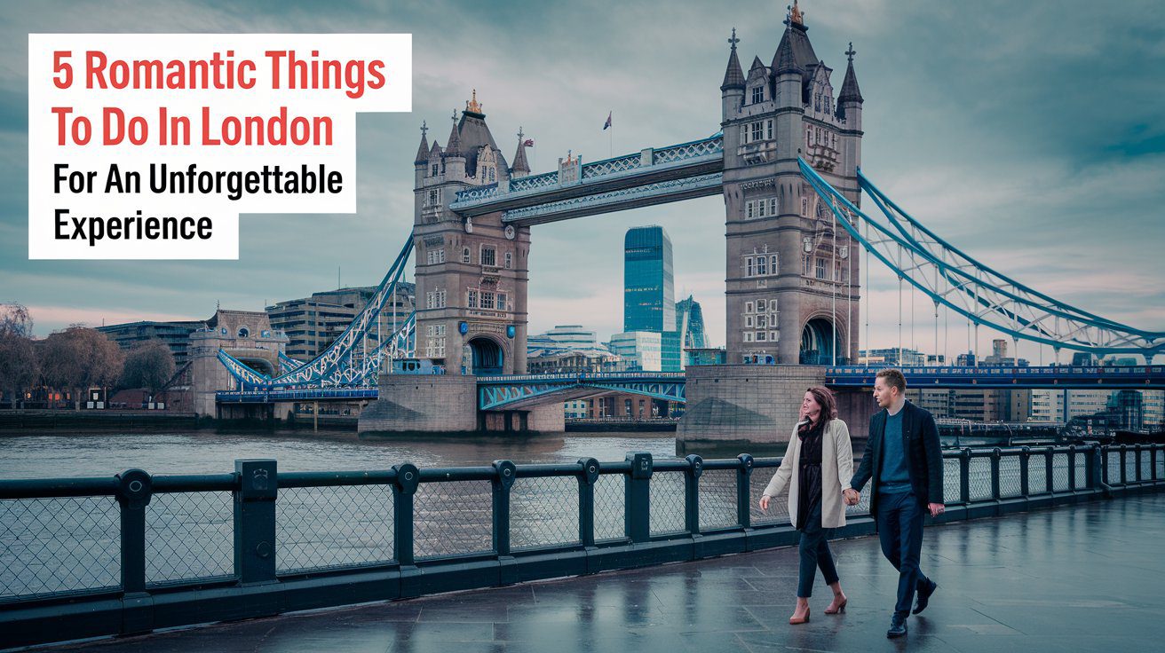 5 Romantic Things to Do in London for an Unforgettable Experience