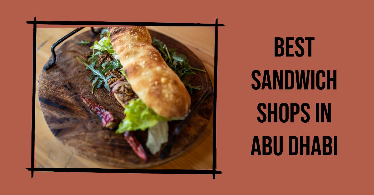 5 Best Sandwich Shops In Abu Dhabi (2026)