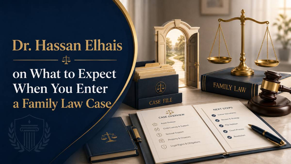 Dr. Hassan Elhais on What to Expect When You Enter a Family Law Case